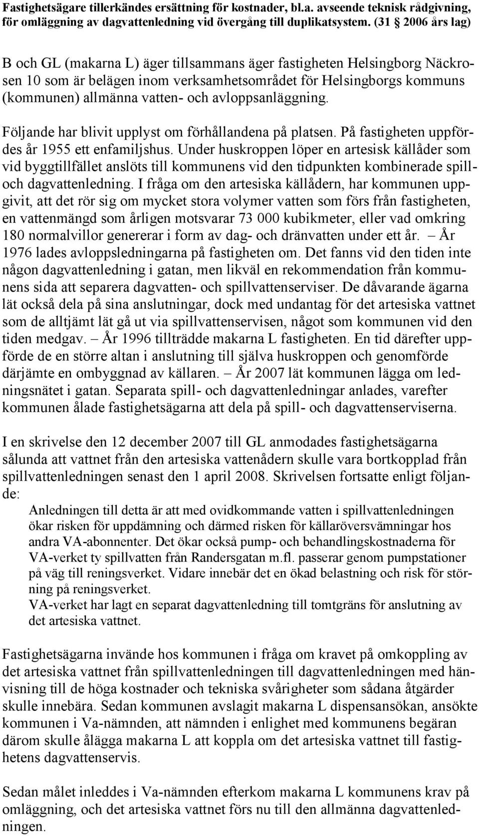 avloppsanläggning. Följande har blivit upplyst om förhållandena på platsen. På fastigheten uppfördes år 1955 ett enfamiljshus.