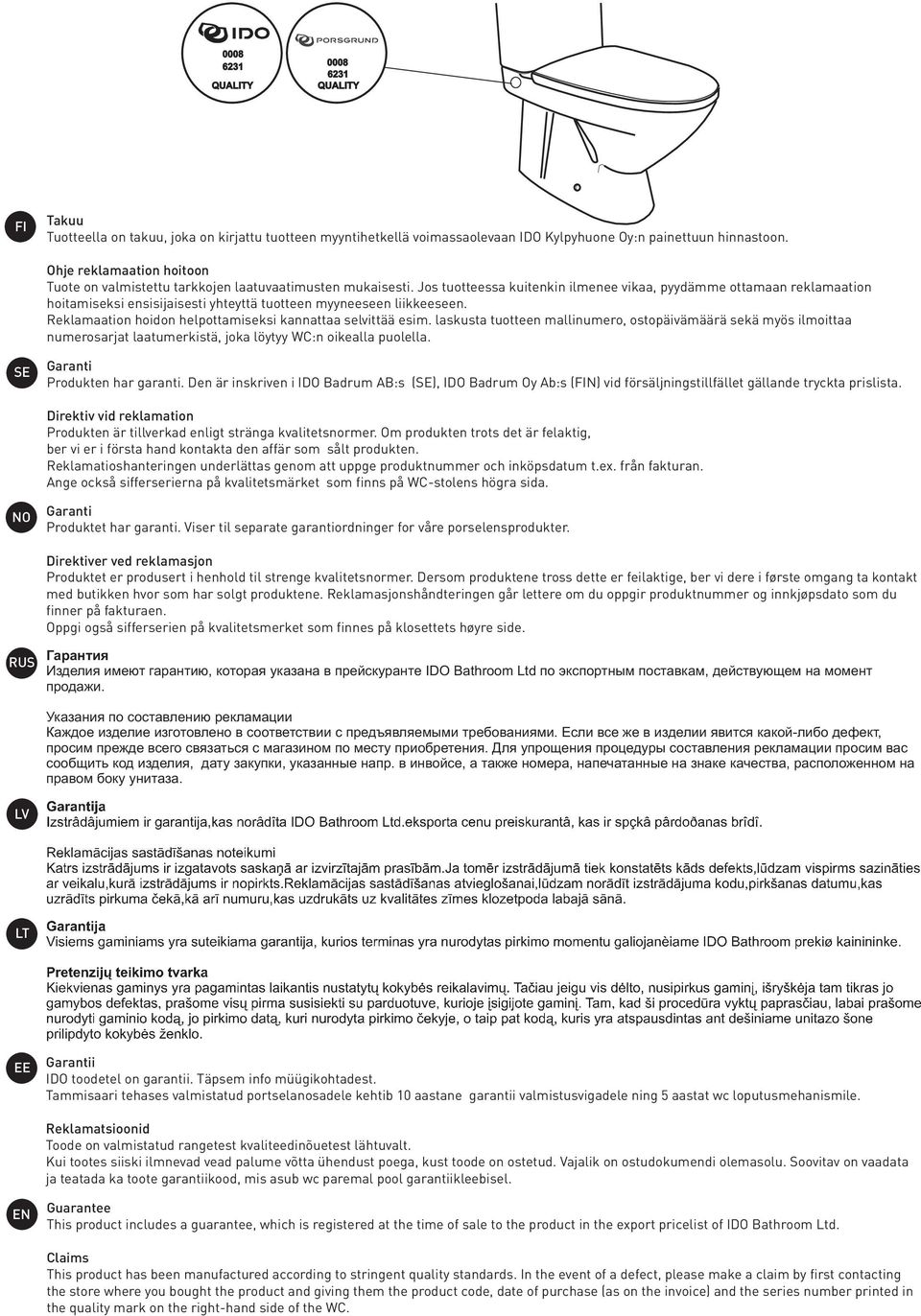 Jos tuotteessa kuitenkin ilmenee vikaa, pyydämme ottamaan reklamaation hoitamiseksi ensisijaisesti yhteyttä tuotteen myyneeseen liikkeeseen.