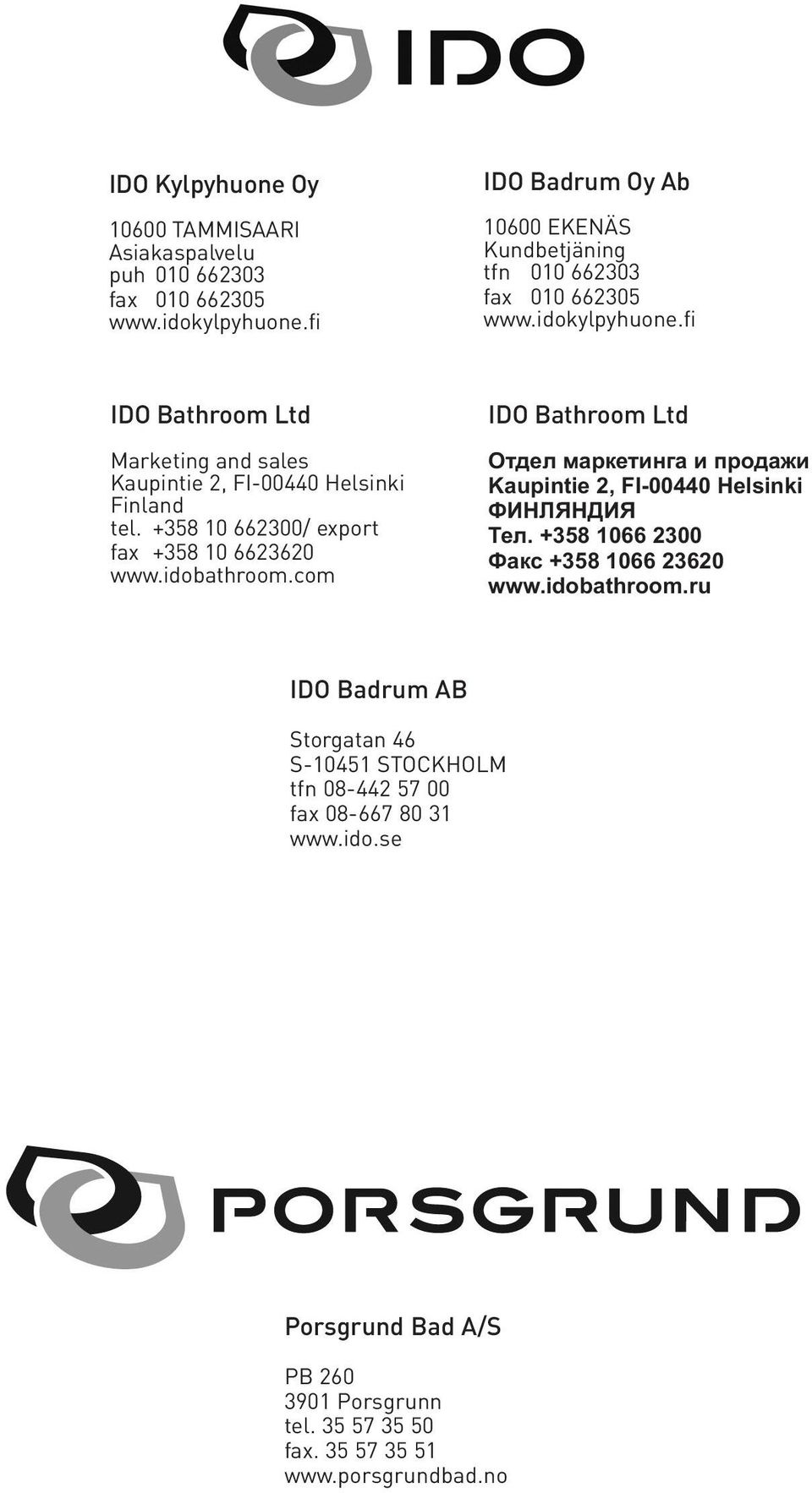 +358 10 662300/ export fax +358 10 6623620 www.idobathroom.com IDO Bathroom Ltd Îòäåë ìàðêåòèíãà è ïðîäàæè Kaupintie 2, FI-00440 Helsinki ÔÈÍËßÍÄÈß Òåë.
