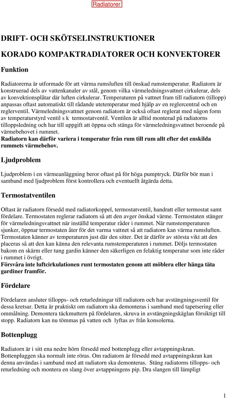 Temperaturen på vattnet fram till radiatorn (tillopp) anpassas oftast automatiskt till rådande utetemperatur med hjälp av en reglercentral och en reglerventil.