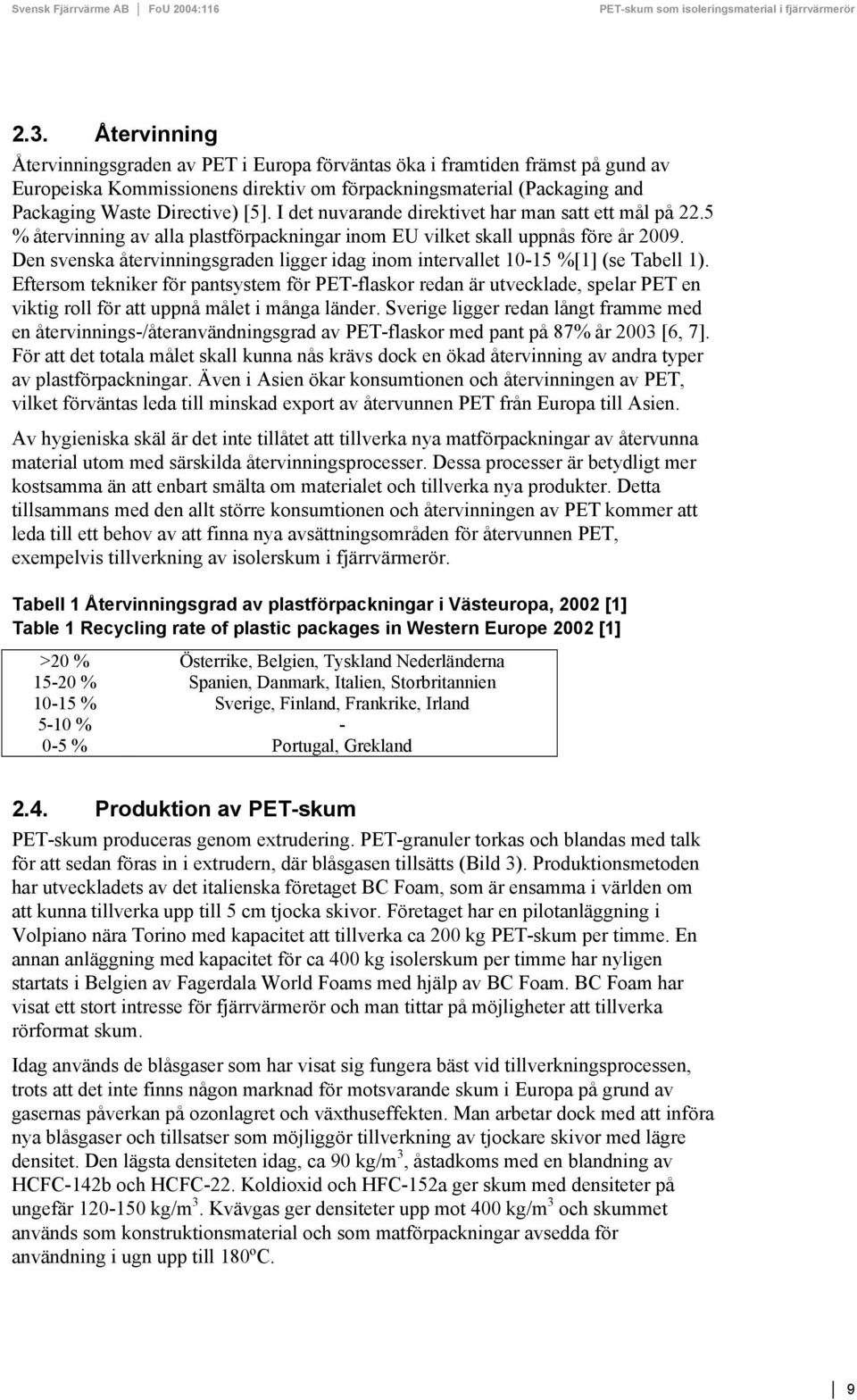 Den svenska återvinningsgraden ligger idag inom intervallet 10-15 %[1] (se Tabell 1).