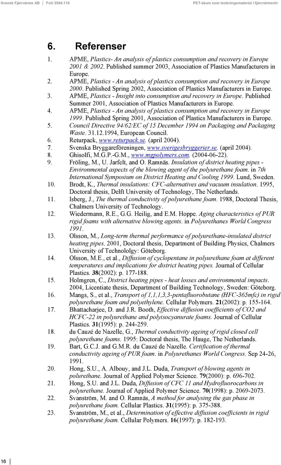 Published Summer 2001, Association of Plastics Manufacturers in Europe. 4. APME, Plastics - An analysis of plastics consumption and recovery in Europe 1999.
