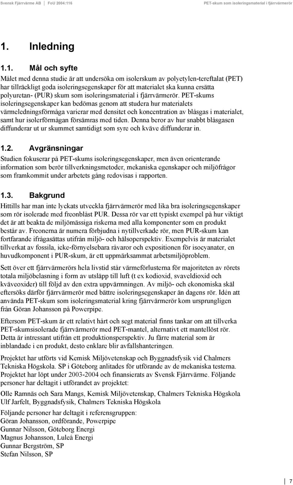 PET-skums isoleringsegenskaper kan bedömas genom att studera hur materialets värmeledningsförmåga varierar med densitet och koncentration av blåsgas i materialet, samt hur isolerförmågan försämras