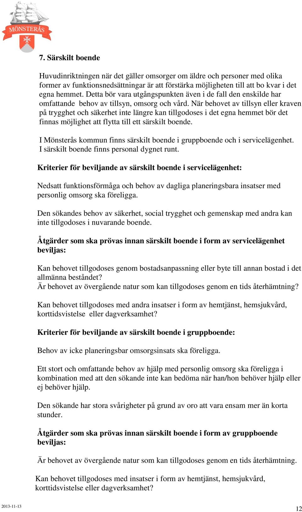 När behovet av tillsyn eller kraven på trygghet och säkerhet inte längre kan tillgodoses i det egna hemmet bör det finnas möjlighet att flytta till ett särskilt boende.