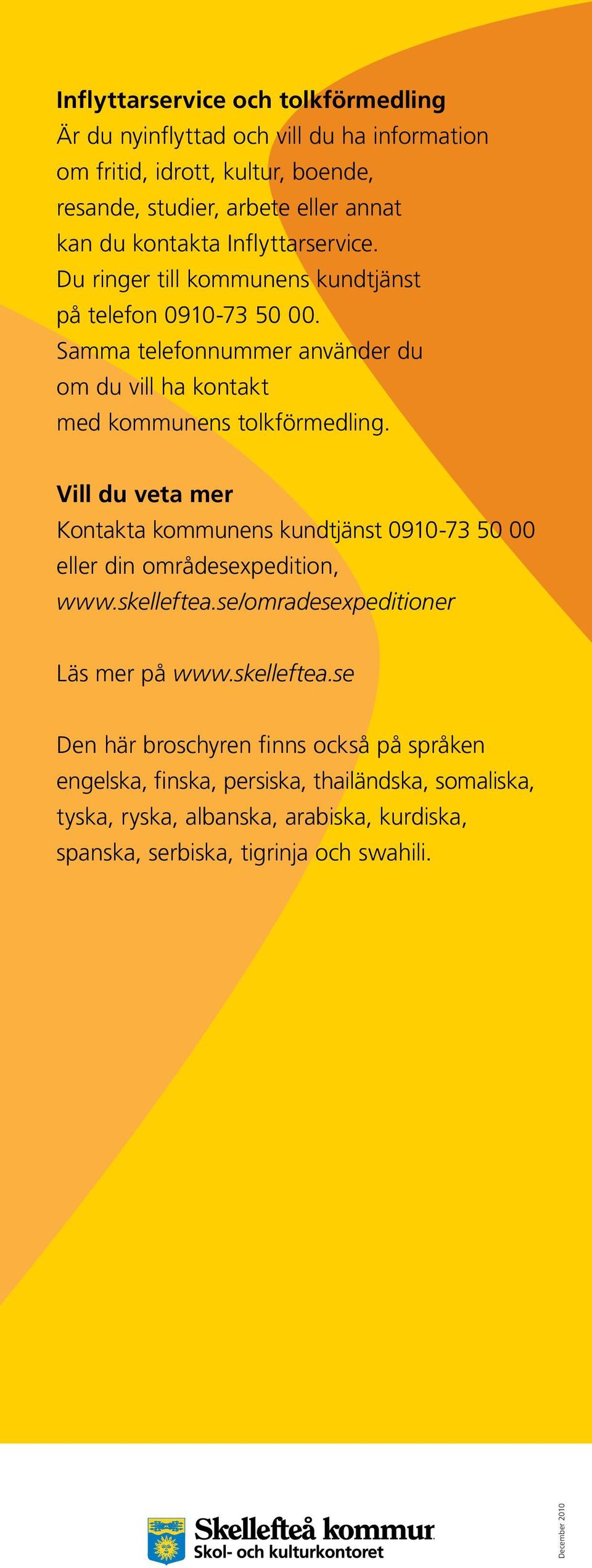 Vill du veta mer Kontakta kommunens kundtjänst 0910-73 50 00 eller din områdesexpedition, www.skelleftea.