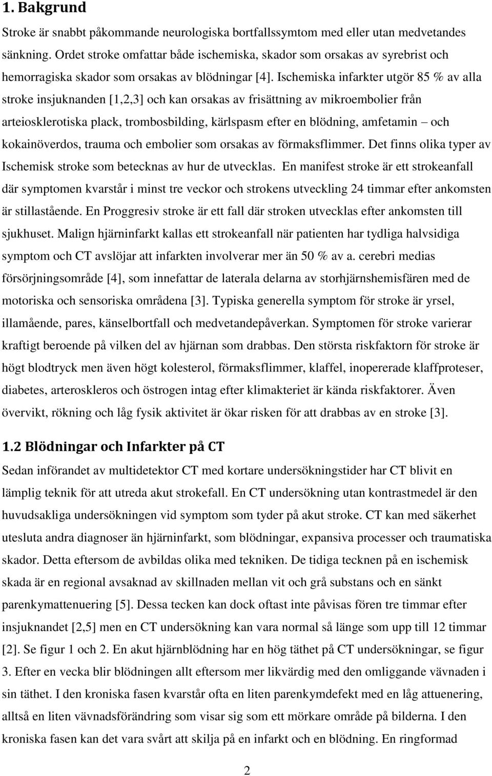 Ischemiska infarkter utgör 85 % av alla stroke insjuknanden [1,2,3] och kan orsakas av frisättning av mikroembolier från arteiosklerotiska plack, trombosbilding, kärlspasm efter en blödning,