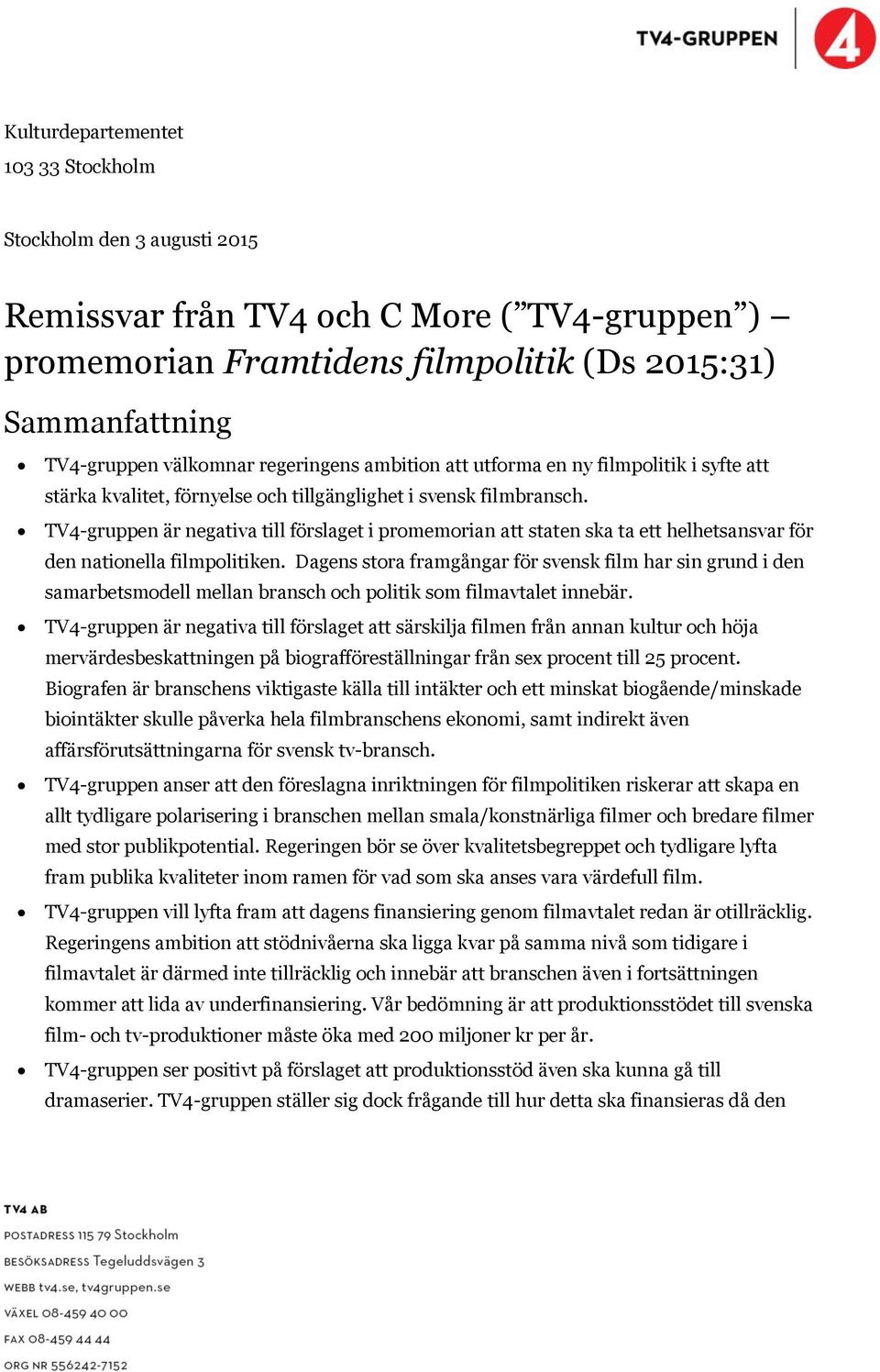 TV4-gruppen är negativa till förslaget i promemorian att staten ska ta ett helhetsansvar för den nationella filmpolitiken.