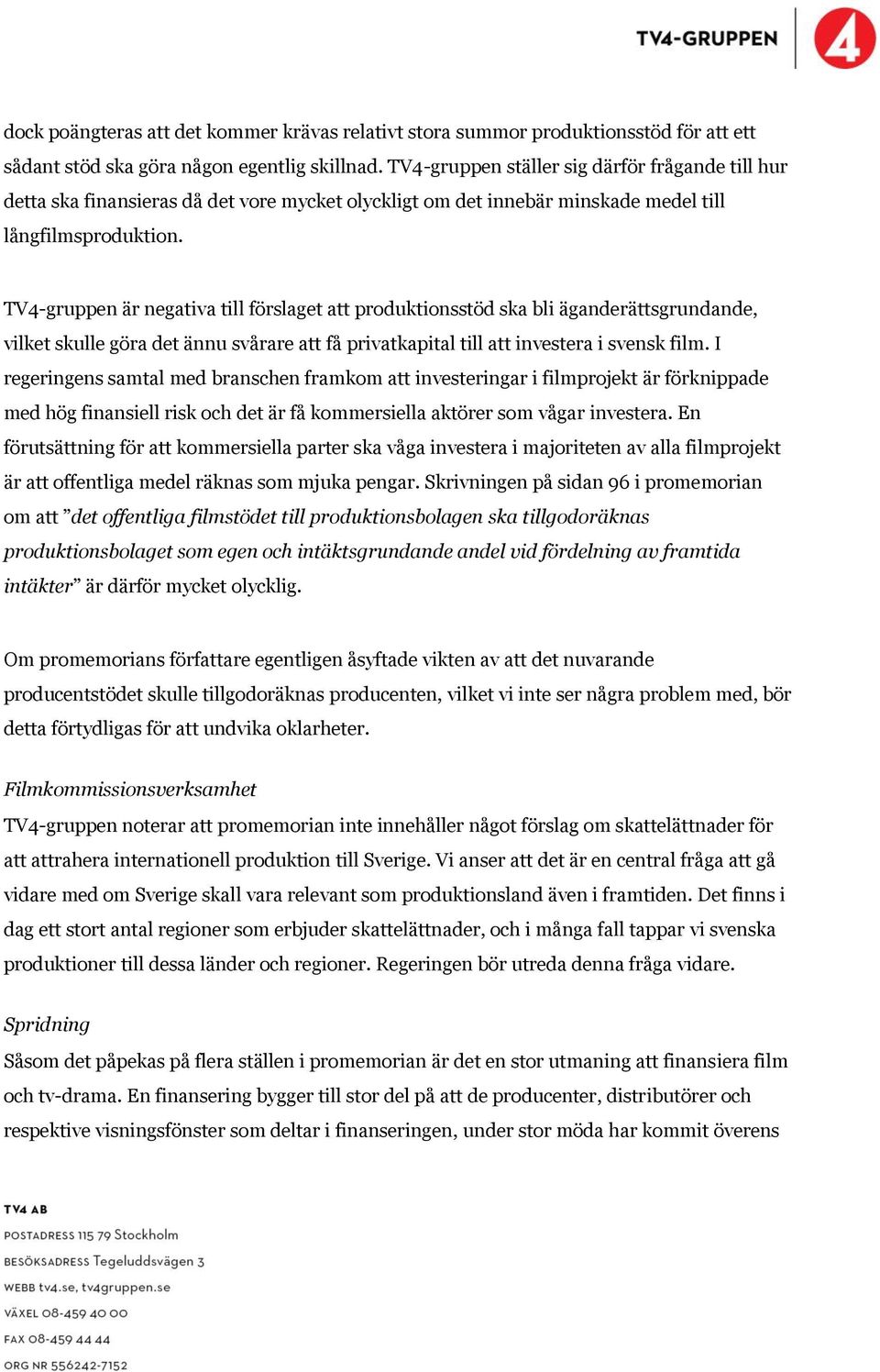 TV4-gruppen är negativa till förslaget att produktionsstöd ska bli äganderättsgrundande, vilket skulle göra det ännu svårare att få privatkapital till att investera i svensk film.