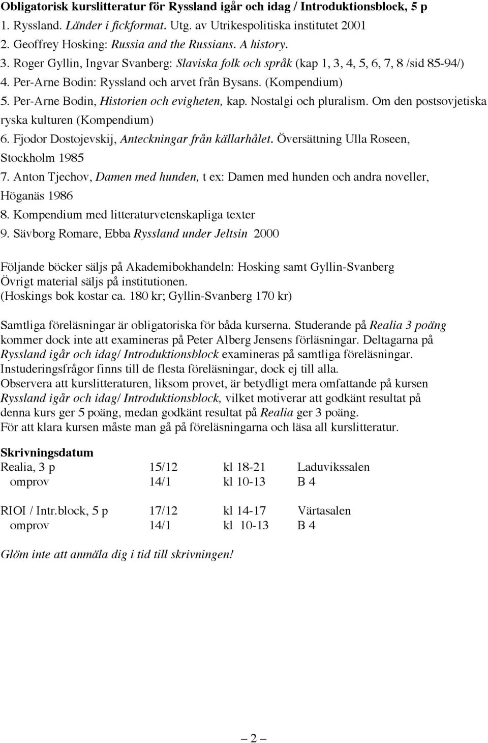 (Kompendium) 5. Per-Arne Bodin, Historien och evigheten, kap. Nostalgi och pluralism. Om den postsovjetiska ryska kulturen (Kompendium) 6. Fjodor Dostojevskij, Anteckningar från källarhålet.