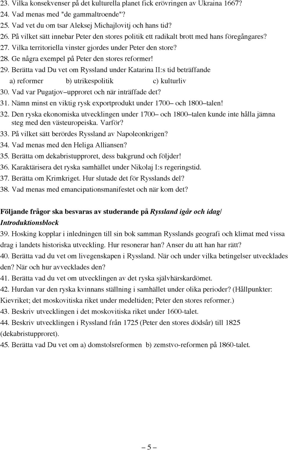 Ge några exempel på Peter den stores reformer! 29. Berätta vad Du vet om Ryssland under Katarina II:s tid beträffande a) reformer b) utrikespolitik c) kulturliv 30.