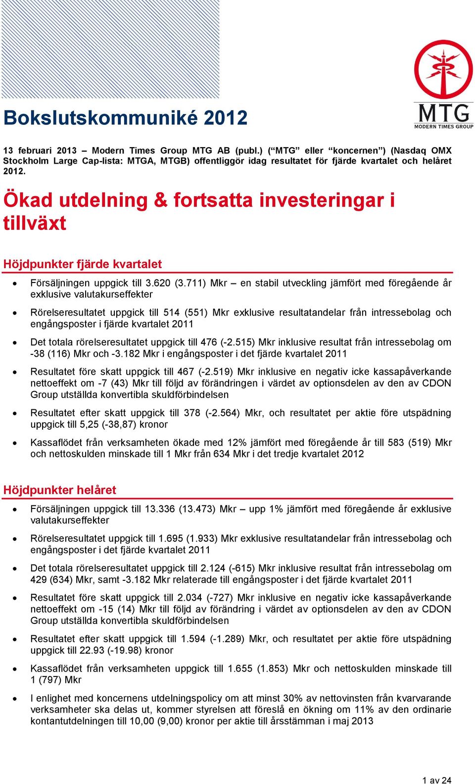 Ökad utdelning & fortsatta investeringar i tillväxt Höjdpunkter fjärde kvartalet Försäljningen uppgick till 3.620 (3.