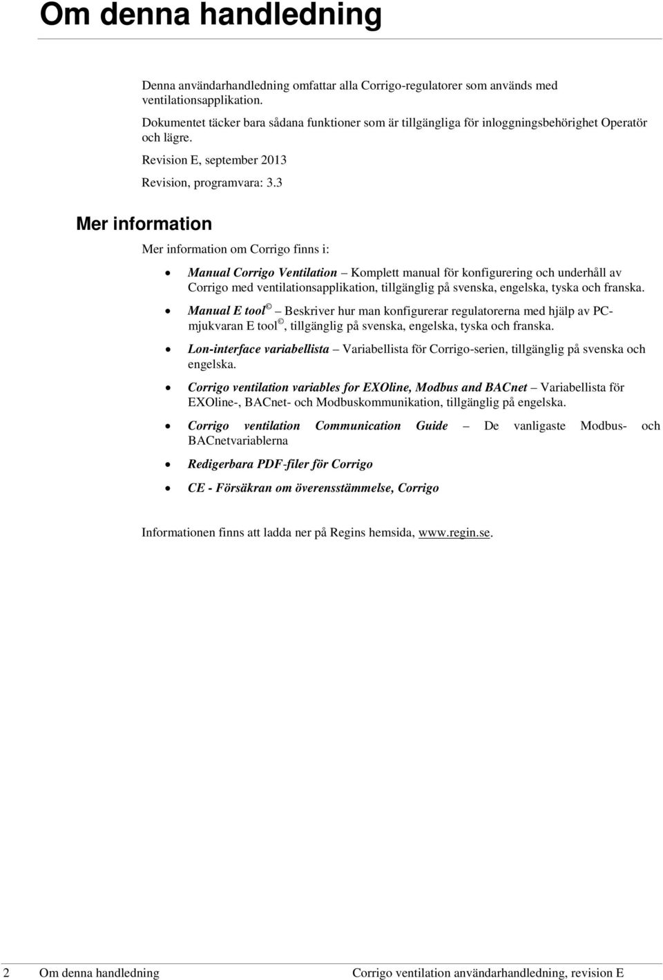 3 Mer information Mer information om Corrigo finns i: Manual Corrigo Ventilation Komplett manual för konfigurering och underhåll av Corrigo med ventilationsapplikation, tillgänglig på svenska,