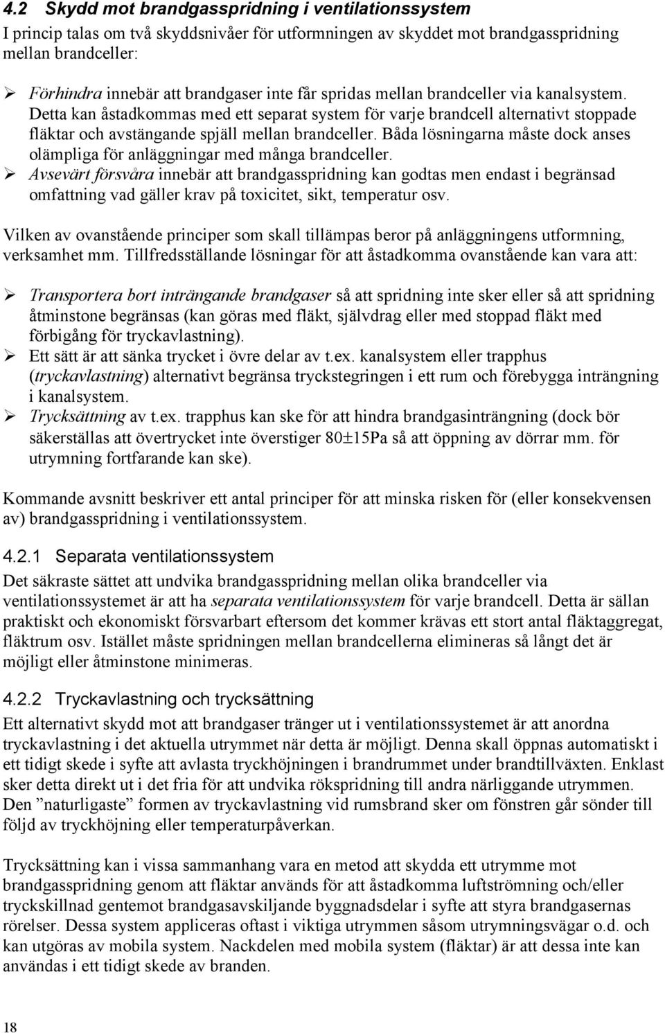 Båda lösningarna måste dock anses olämpliga för anläggningar med många brandceller.