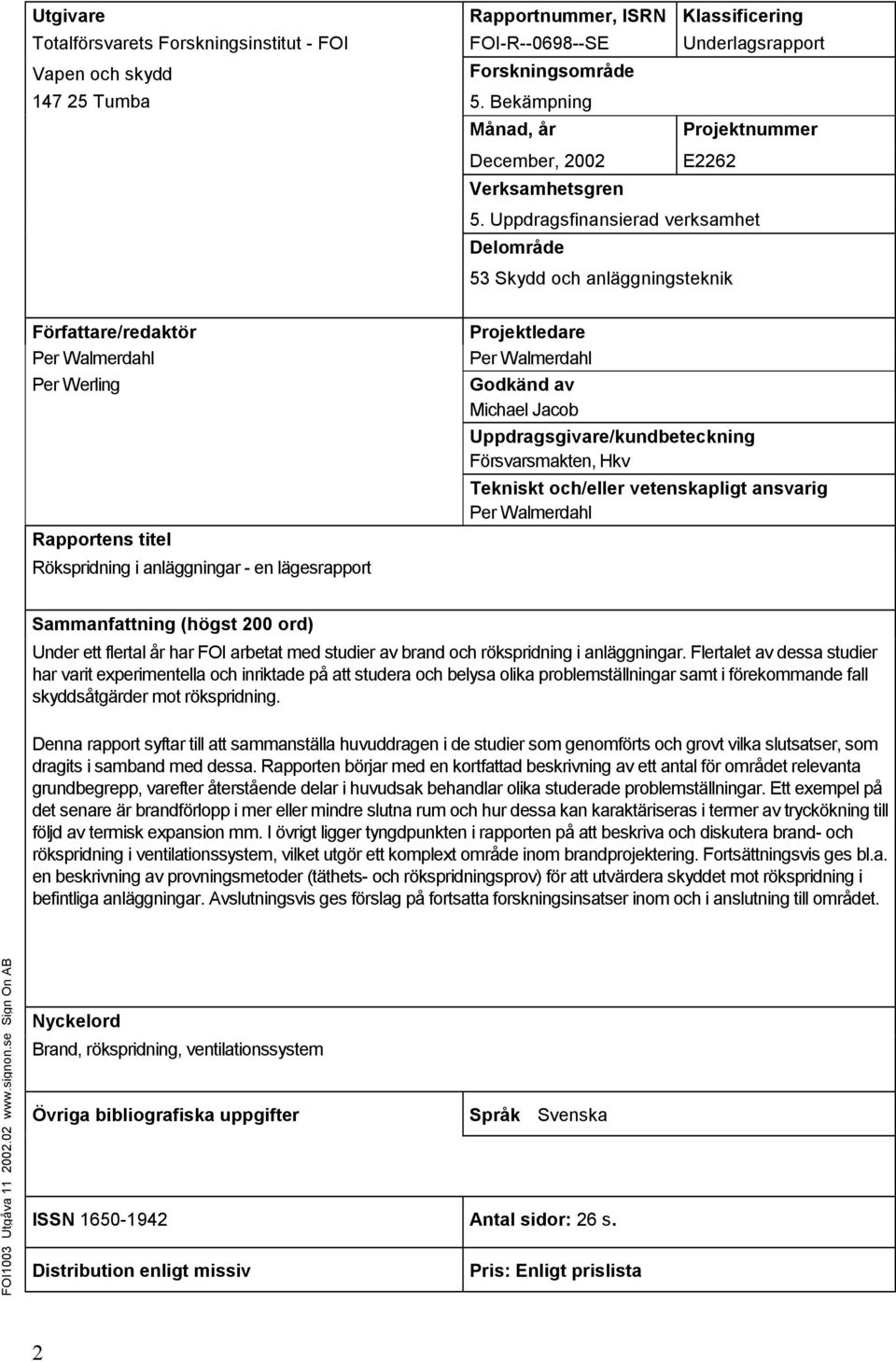 Uppdragsfinansierad verksamhet Delområde 53 Skydd och anläggningsteknik Författare/redaktör Per Walmerdahl Per Werling Rapportens titel Rökspridning i anläggningar - en lägesrapport Projektledare Per