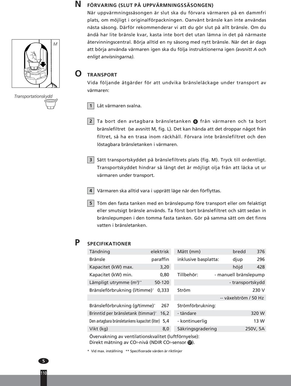 Om du ändå har lite bränsle kvar, kasta inte bort det utan lämna in det på närmaste återvinningscentral. Börja alltid en ny säsong med nytt bränsle.