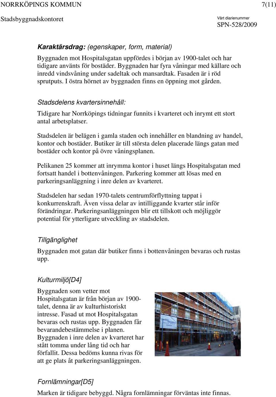 Stadsdelens kvartersinnehåll: Tidigare har Norrköpings tidningar funnits i kvarteret och inrymt ett stort antal arbetsplatser.