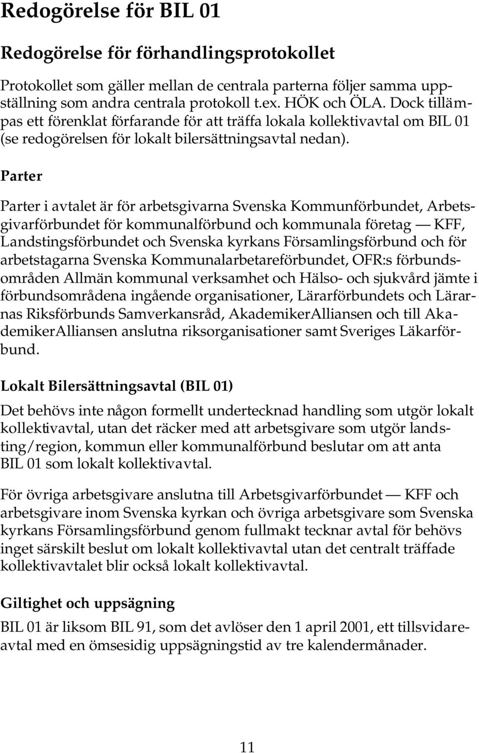 Parter Parter i avtalet är för arbetsgivarna Svenska Kommunförbundet, Arbetsgivarförbundet för kommunalförbund och kommunala företag KFF, Landstingsförbundet och Svenska kyrkans Församlingsförbund