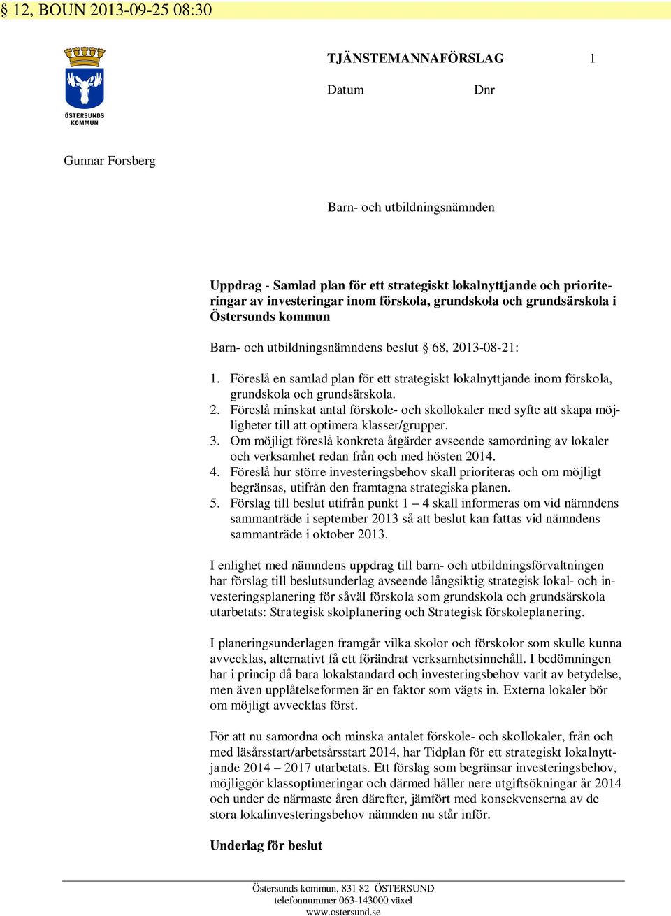 Föreslå en samlad plan för ett strategiskt lokalnyttjande inom förskola, grundskola och grundsärskola. 2.