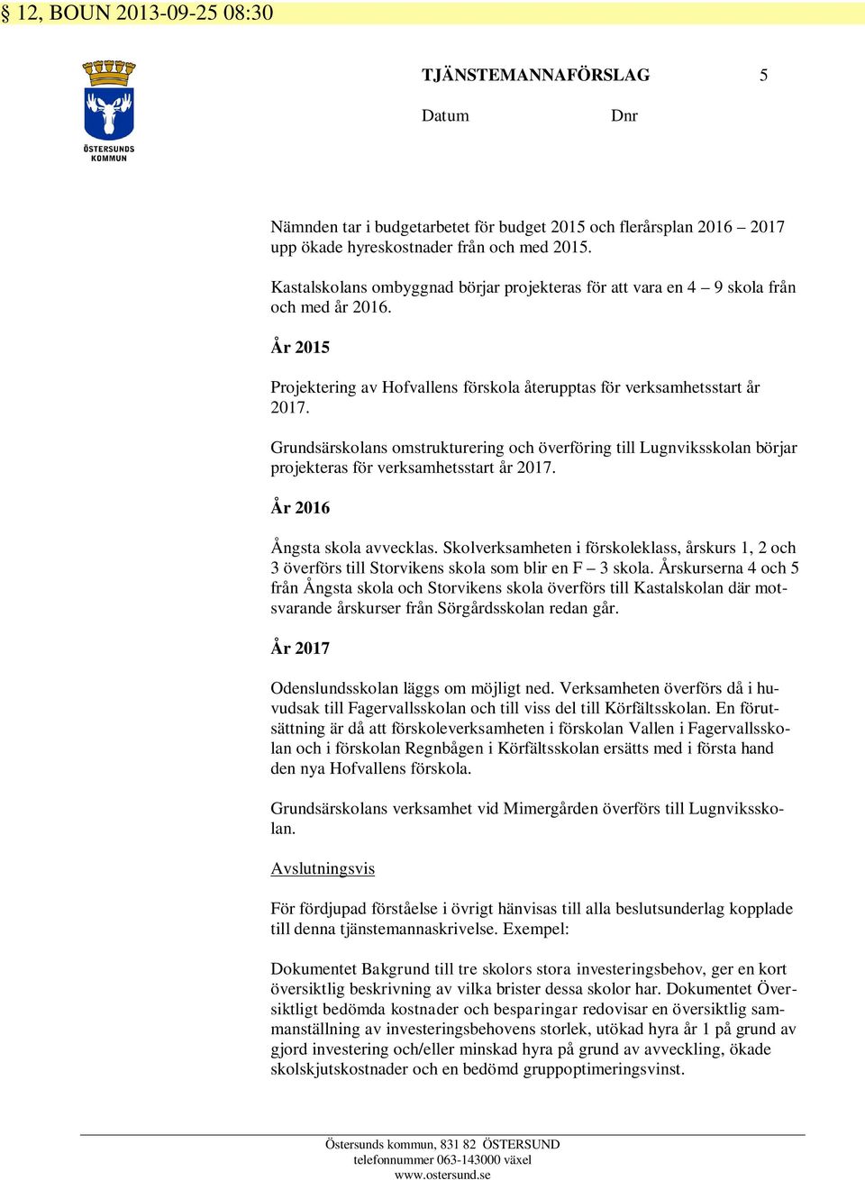 Grundsärskolans omstrukturering och överföring till Lugnviksskolan börjar projekteras för verksamhetsstart år 2017. År 2016 Ångsta skola avvecklas.