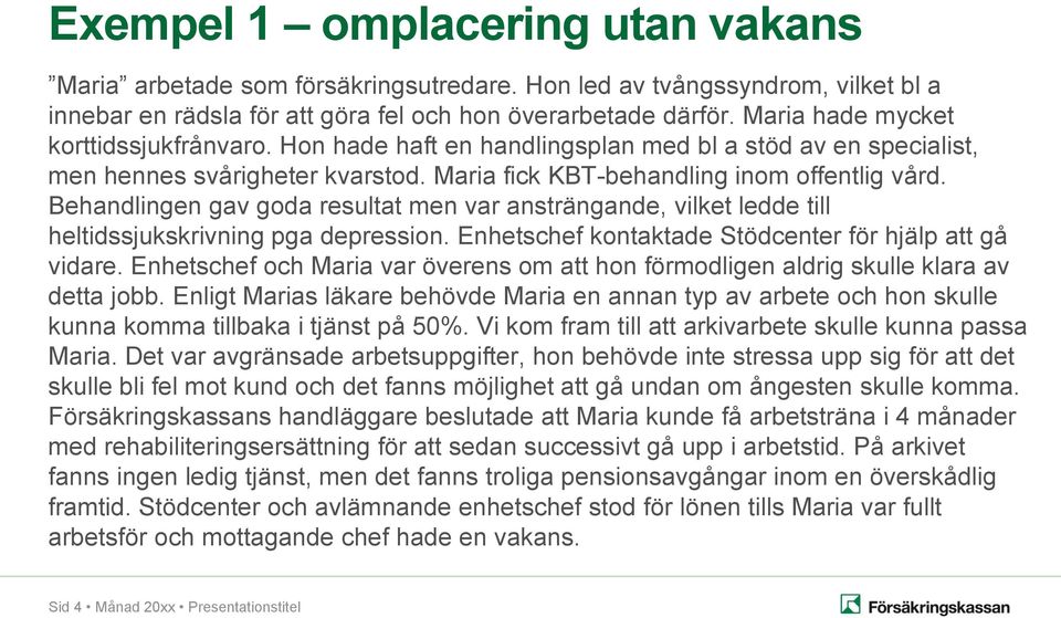 Behandlingen gav goda resultat men var ansträngande, vilket ledde till heltidssjukskrivning pga depression. Enhetschef kontaktade Stödcenter för hjälp att gå vidare.