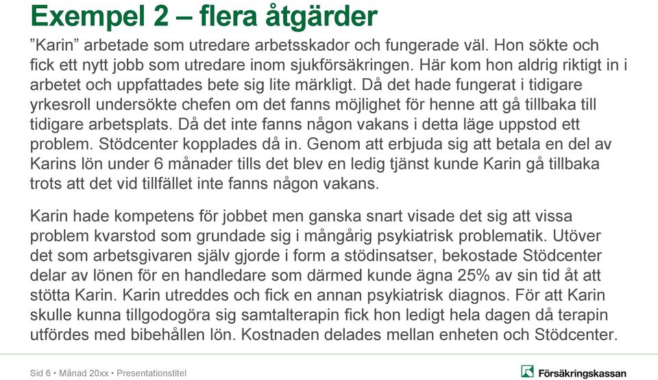Då det hade fungerat i tidigare yrkesroll undersökte chefen om det fanns möjlighet för henne att gå tillbaka till tidigare arbetsplats. Då det inte fanns någon vakans i detta läge uppstod ett problem.