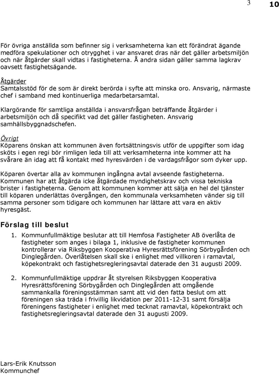 Ansvarig, närmaste chef i samband med kontinuerliga medarbetarsamtal.