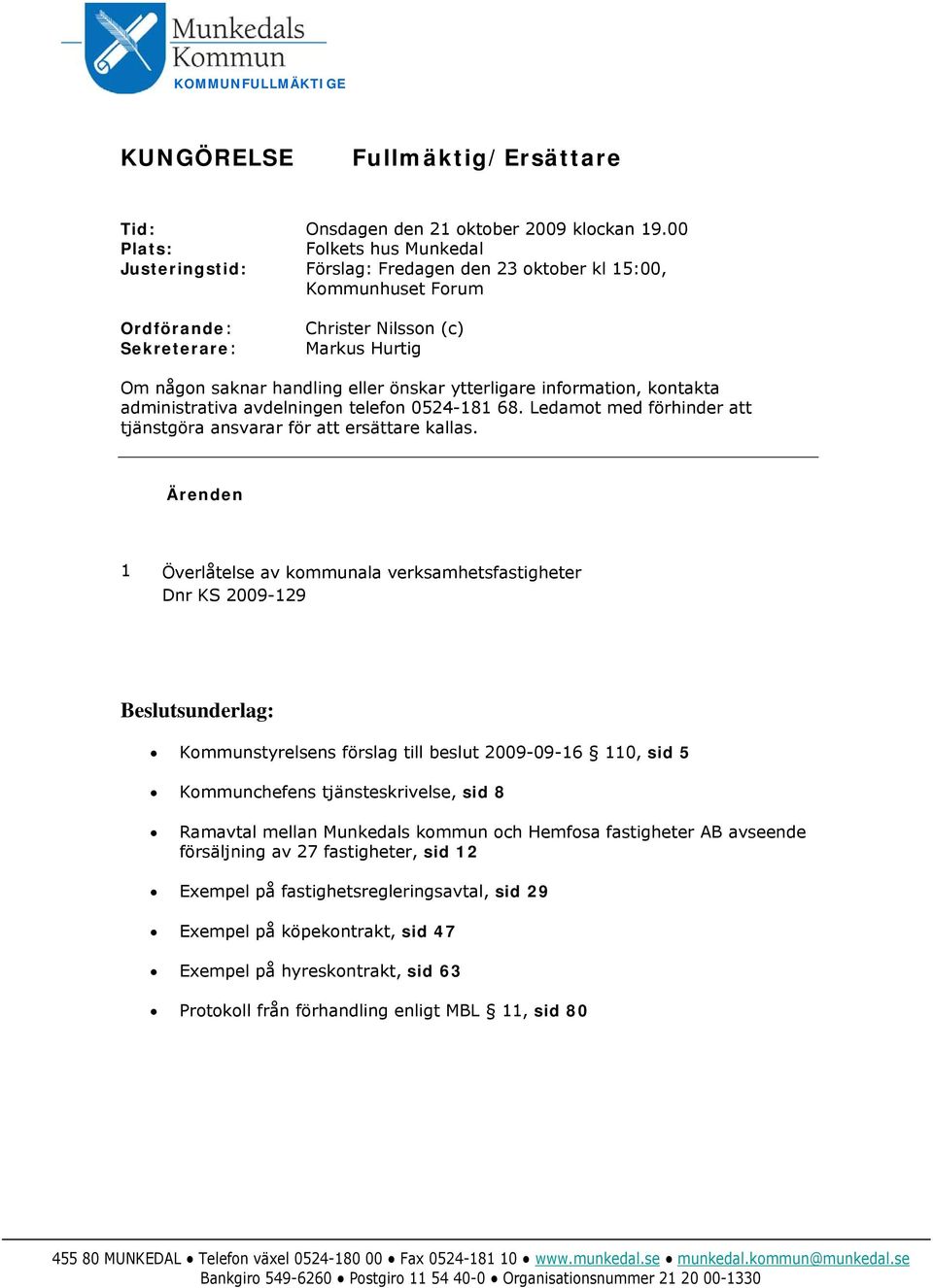 önskar ytterligare information, kontakta administrativa avdelningen telefon 0524-181 68. Ledamot med förhinder att tjänstgöra ansvarar för att ersättare kallas.