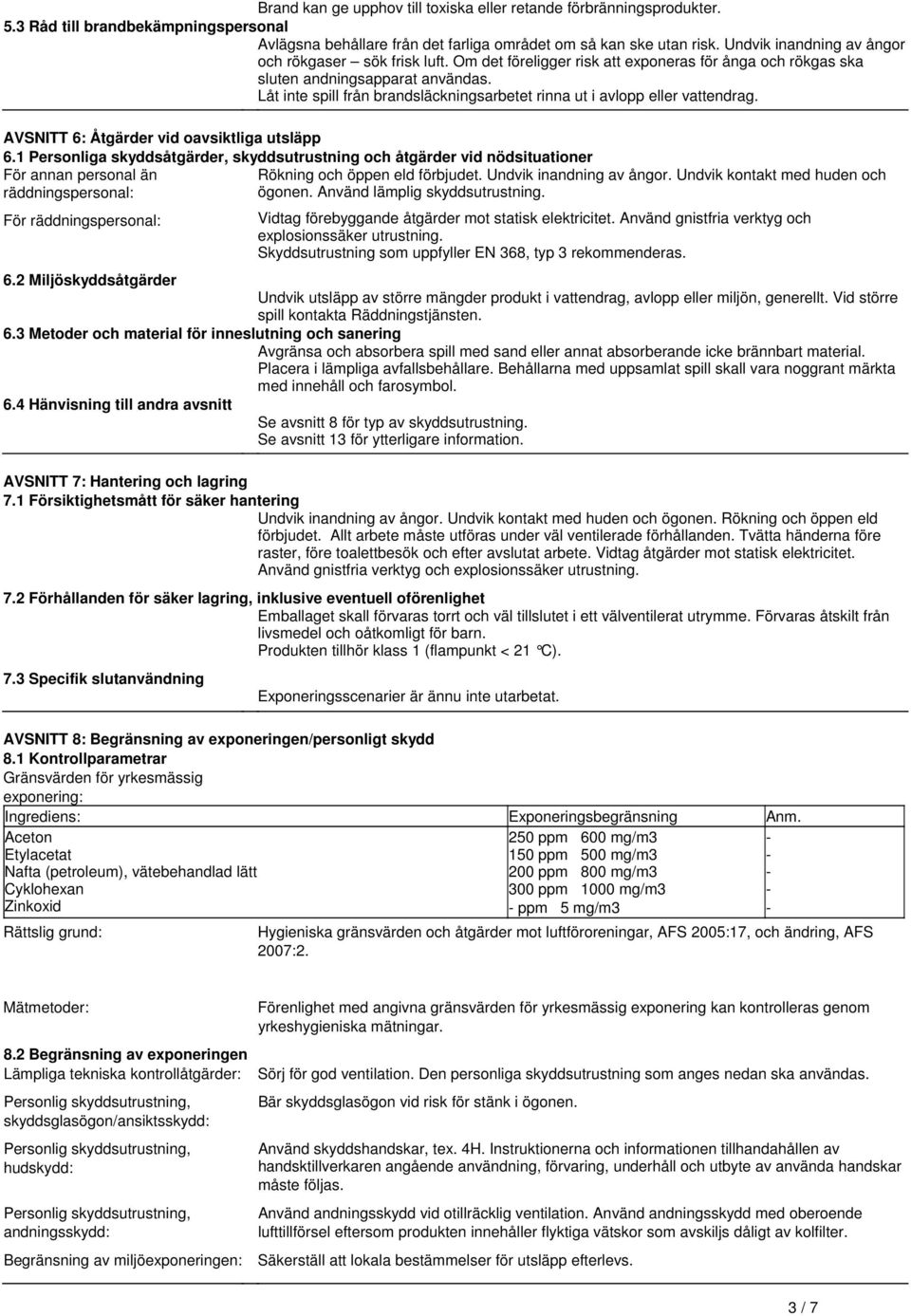 AVSNITT 6: Åtgärder vid oavsiktliga utsläpp 61 Personliga skyddsåtgärder, skyddsutrustning och åtgärder vid nödsituationer För annan personal än Rökning och öppen eld förbjudet Undvik inandning av