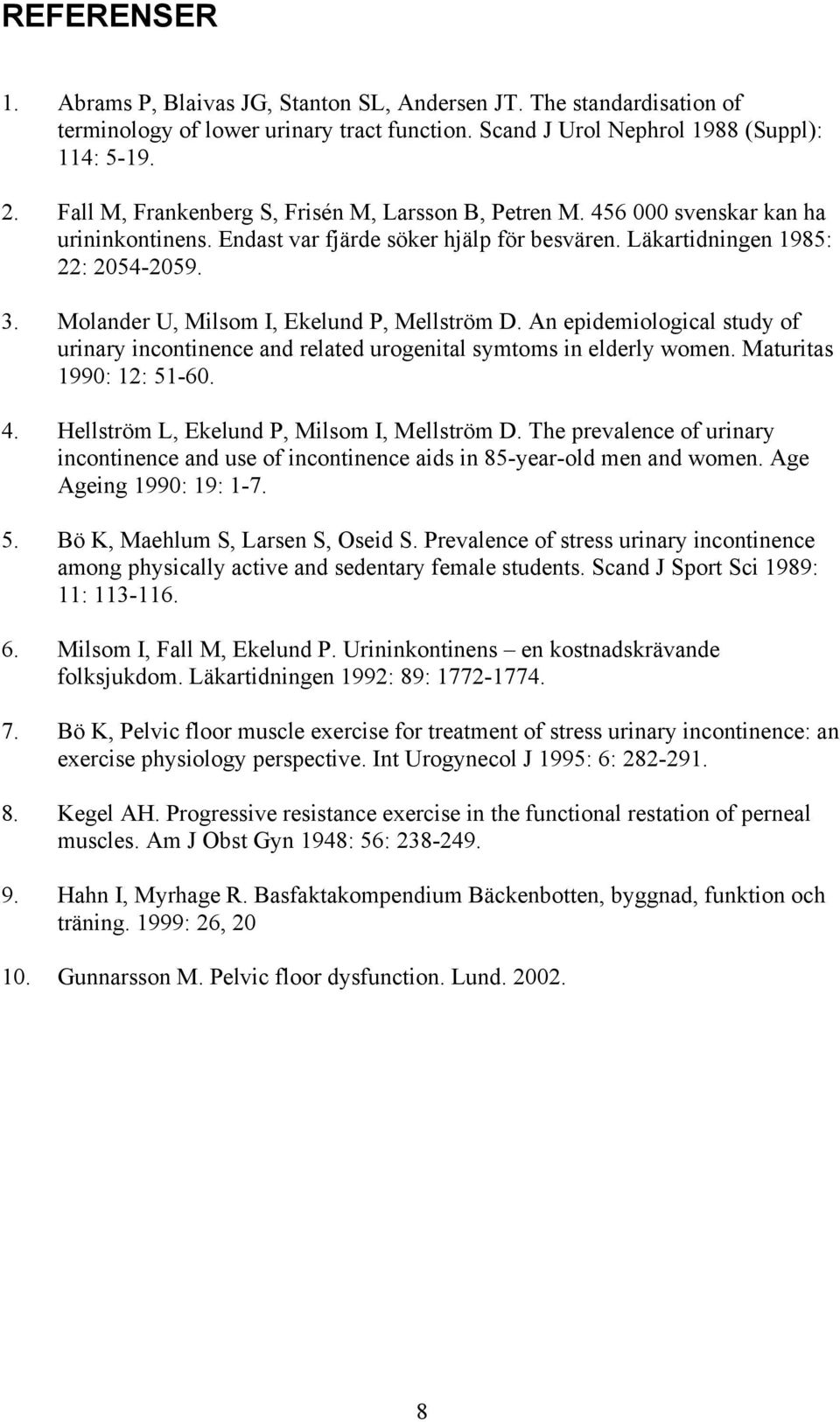 Molander U, Milsom I, Ekelund P, Mellström D. An epidemiological study of urinary incontinence and related urogenital symtoms in elderly women. Maturitas 1990: 12: 51-60. 4.