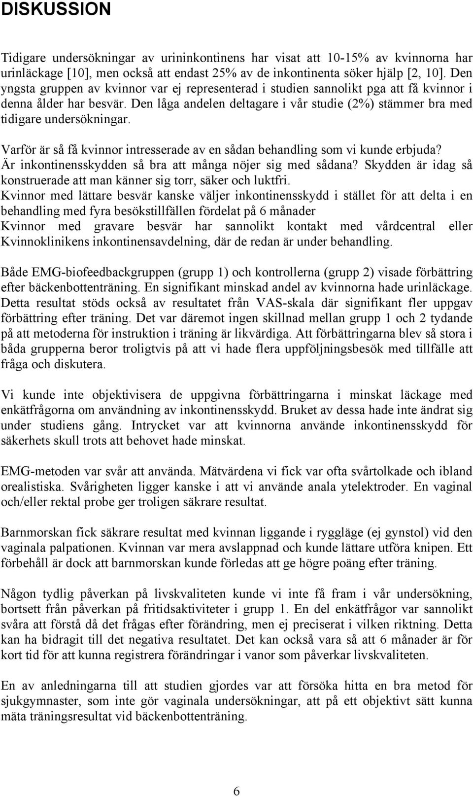 Den låga andelen deltagare i vår studie (2%) stämmer bra med tidigare undersökningar. Varför är så få kvinnor intresserade av en sådan behandling som vi kunde erbjuda?