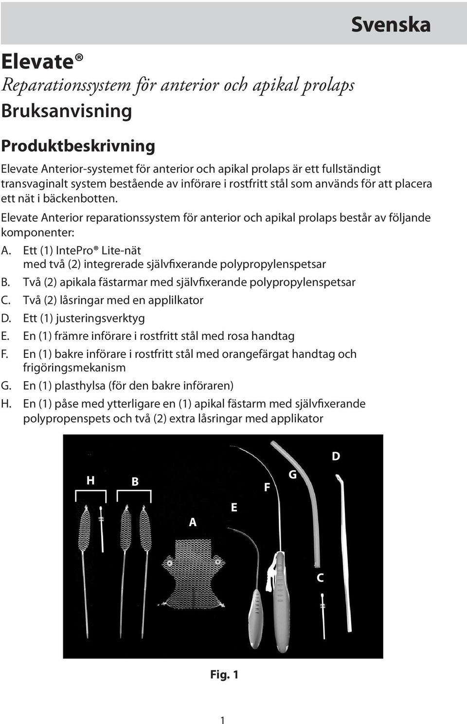 Ett (1) IntePro Lite-nät med två (2) integrerade självfixerande polypropylenspetsar B. Två (2) apikala fästarmar med självfixerande polypropylenspetsar C. Två (2) låsringar med en applilkator D.