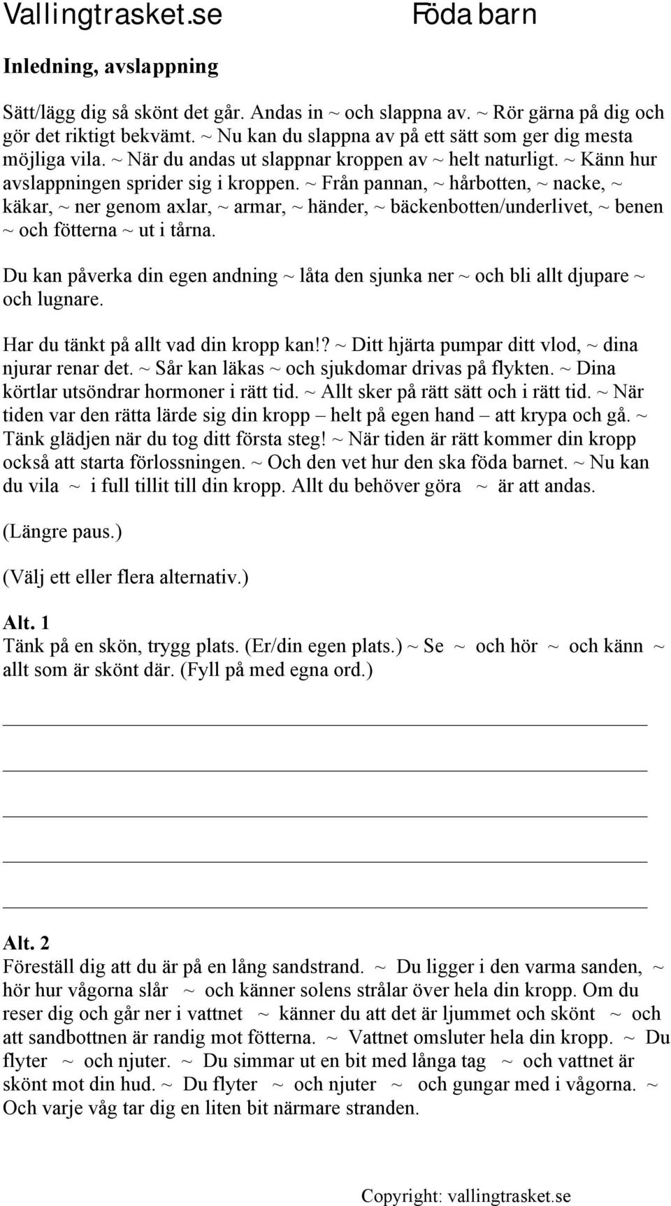 ~ Från pannan, ~ hårbotten, ~ nacke, ~ käkar, ~ ner genom axlar, ~ armar, ~ händer, ~ bäckenbotten/underlivet, ~ benen ~ och fötterna ~ ut i tårna.