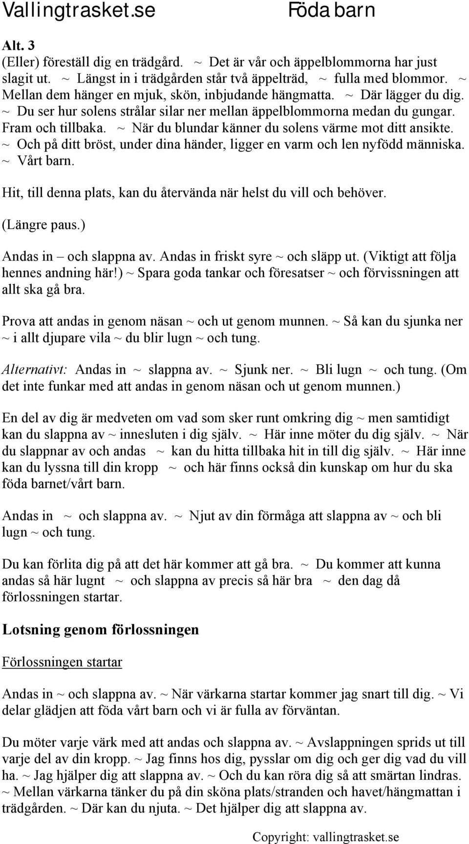 ~ När du blundar känner du solens värme mot ditt ansikte. ~ Och på ditt bröst, under dina händer, ligger en varm och len nyfödd människa. ~ Vårt barn.