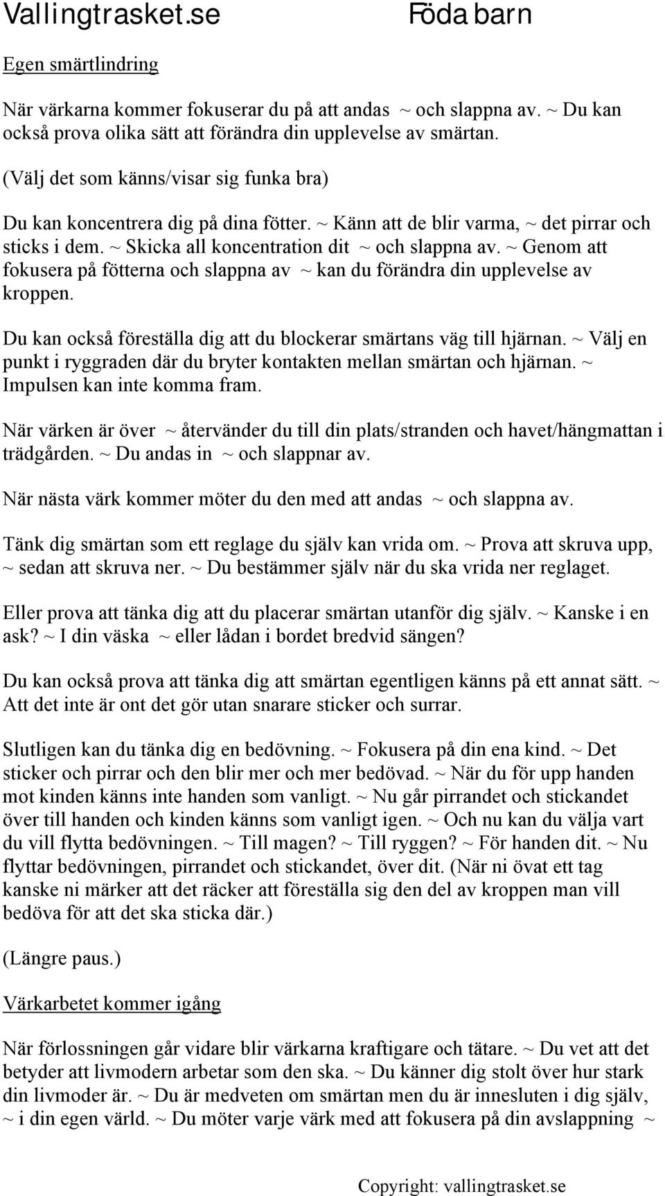 ~ Genom att fokusera på fötterna och slappna av ~ kan du förändra din upplevelse av kroppen. Du kan också föreställa dig att du blockerar smärtans väg till hjärnan.