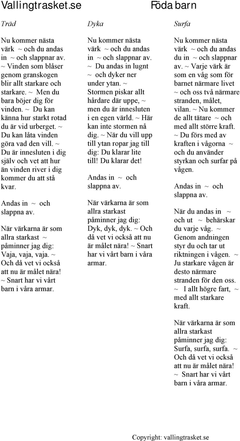 Andas in ~ och slappna av. När värkarna är som allra starkast ~ påminner jag dig: Vaja, vaja, vaja. ~ Och då vet vi också att nu är målet nära! ~ Snart har vi vårt barn i våra armar.