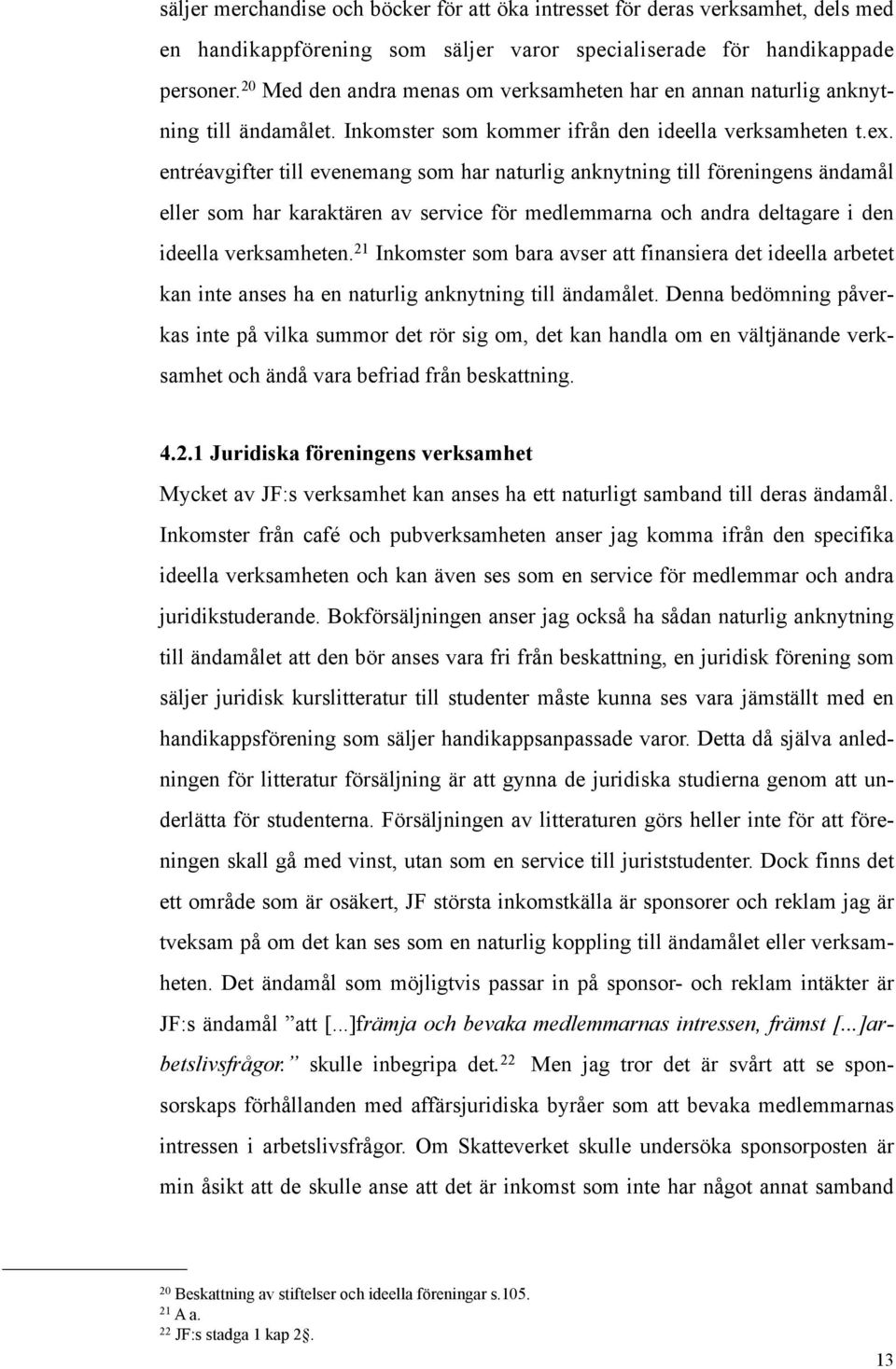 entréavgifter till evenemang som har naturlig anknytning till föreningens ändamål eller som har karaktären av service för medlemmarna och andra deltagare i den ideella verksamheten.