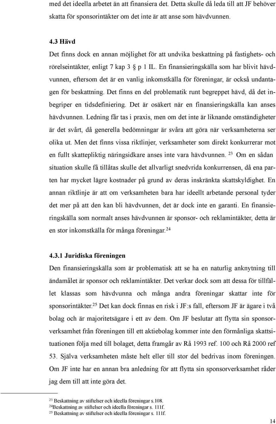 En finansieringskälla som har blivit hävdvunnen, eftersom det är en vanlig inkomstkälla för föreningar, är också undantagen för beskattning.