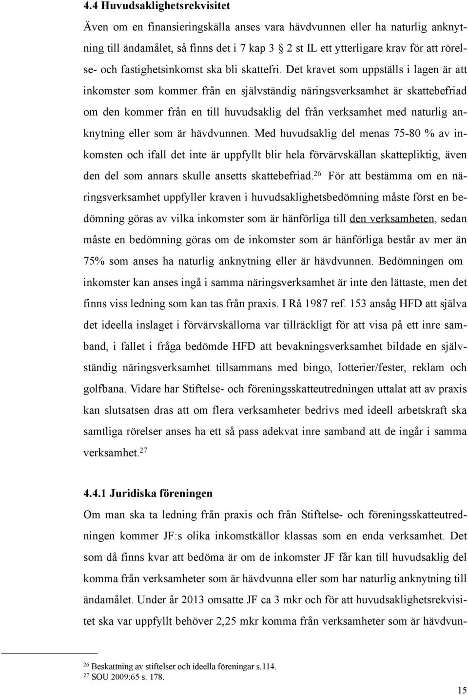 Det kravet som uppställs i lagen är att inkomster som kommer från en självständig näringsverksamhet är skattebefriad om den kommer från en till huvudsaklig del från verksamhet med naturlig anknytning