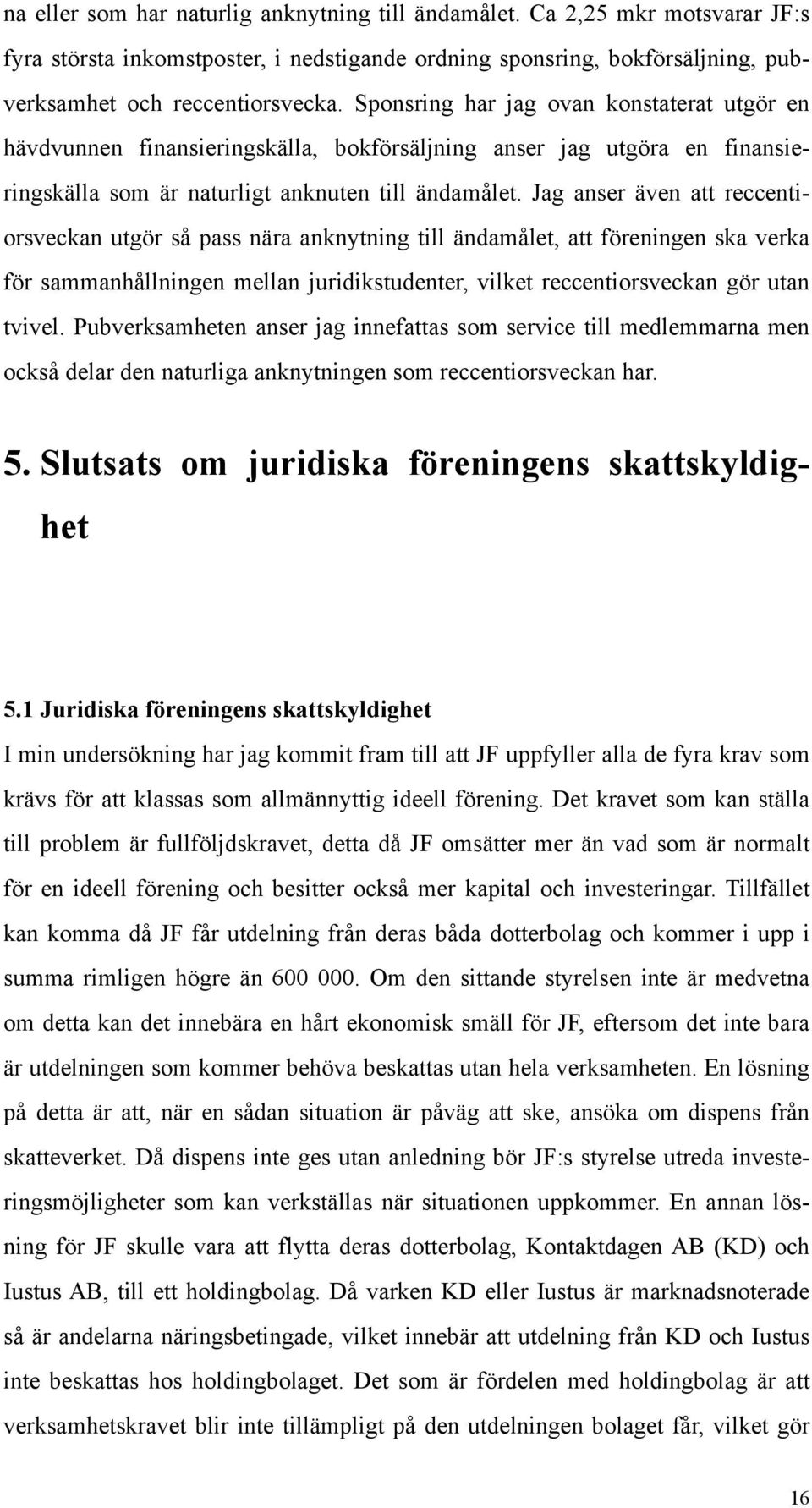 Jag anser även att reccentiorsveckan utgör så pass nära anknytning till ändamålet, att föreningen ska verka för sammanhållningen mellan juridikstudenter, vilket reccentiorsveckan gör utan tvivel.