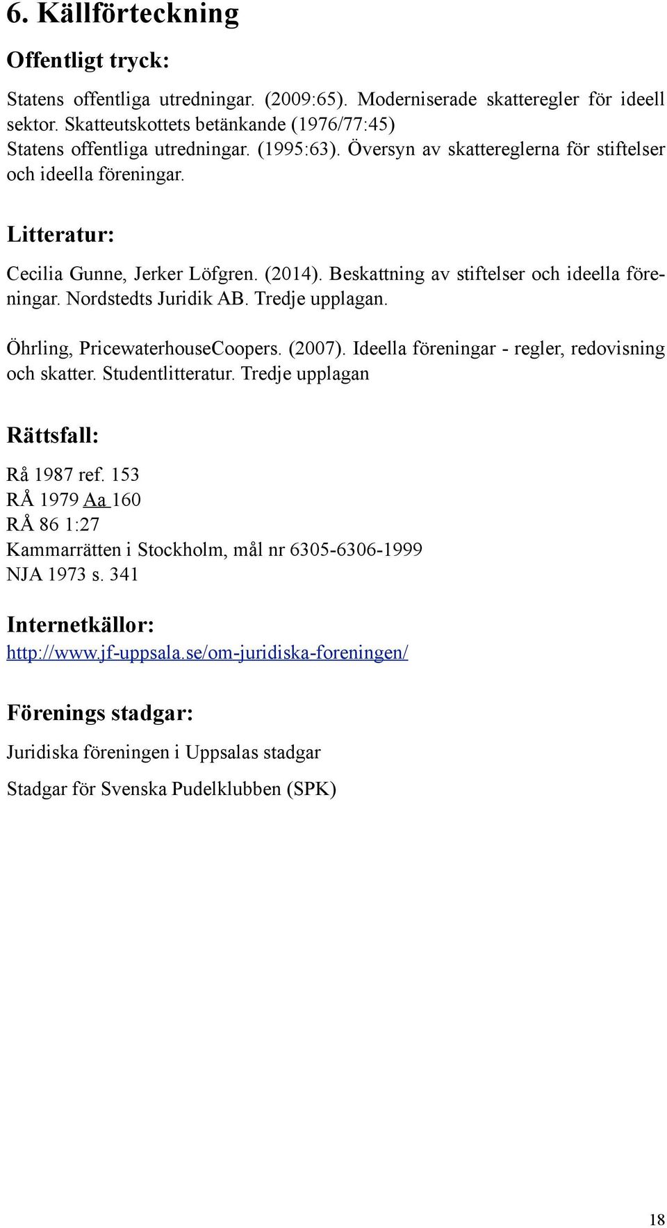 Tredje upplagan. Öhrling, PricewaterhouseCoopers. (2007). Ideella föreningar - regler, redovisning och skatter. Studentlitteratur. Tredje upplagan Rättsfall: Rå 1987 ref.