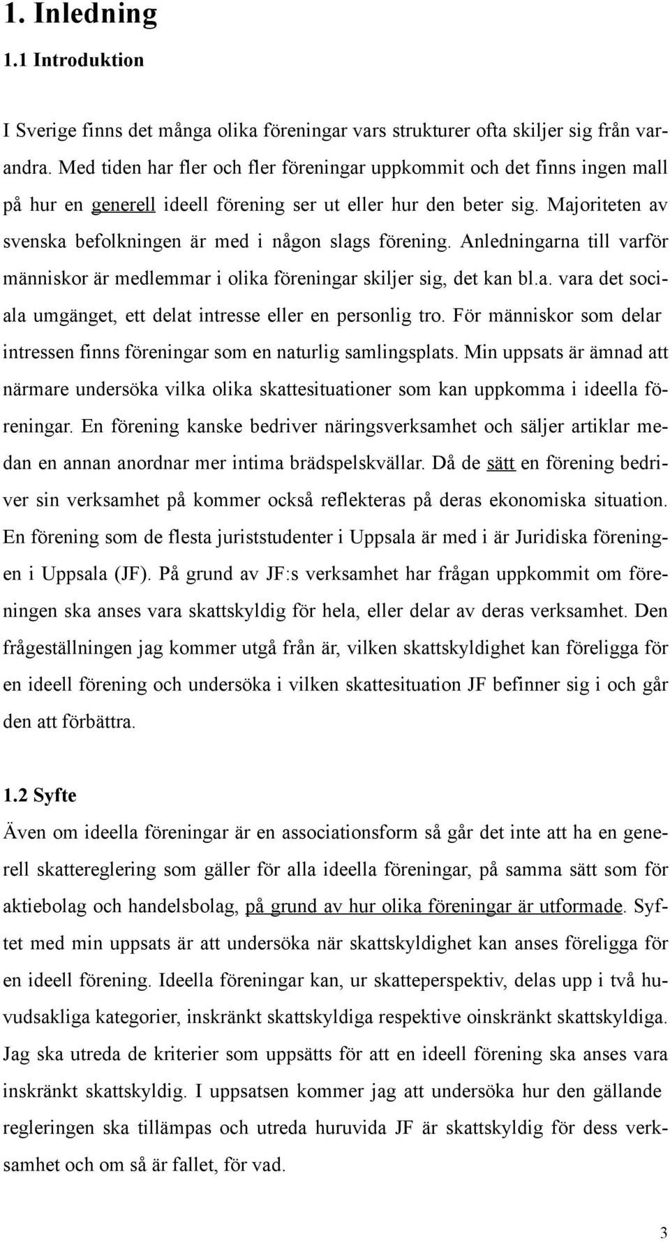 Majoriteten av svenska befolkningen är med i någon slags förening. Anledningarna till varför människor är medlemmar i olika föreningar skiljer sig, det kan bl.a. vara det sociala umgänget, ett delat intresse eller en personlig tro.