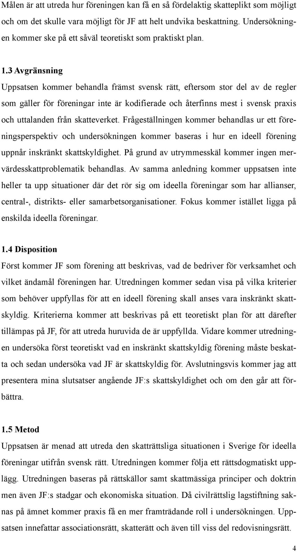 3 Avgränsning Uppsatsen kommer behandla främst svensk rätt, eftersom stor del av de regler som gäller för föreningar inte är kodifierade och återfinns mest i svensk praxis och uttalanden från