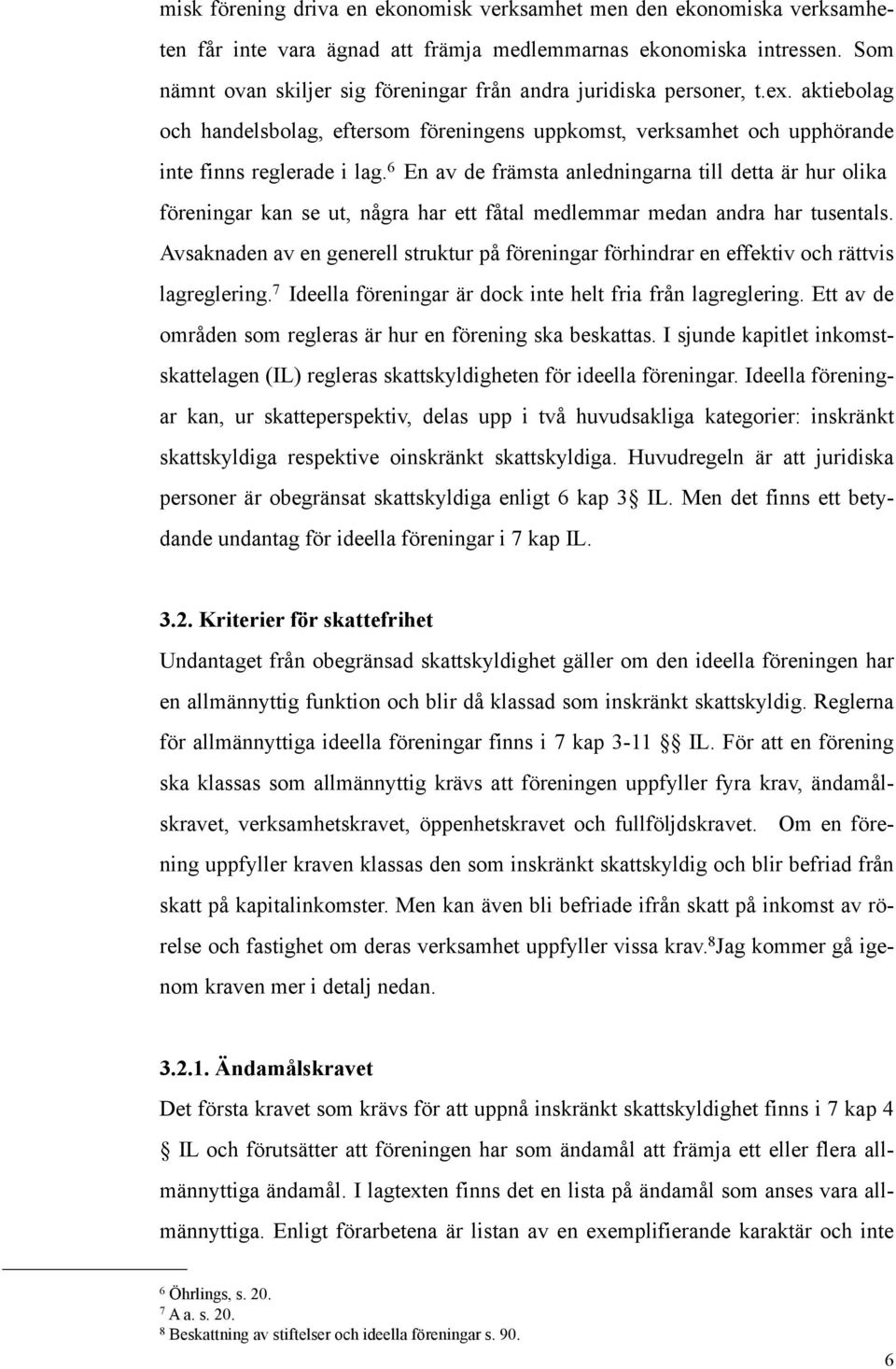 6 En av de främsta anledningarna till detta är hur olika föreningar kan se ut, några har ett fåtal medlemmar medan andra har tusentals.