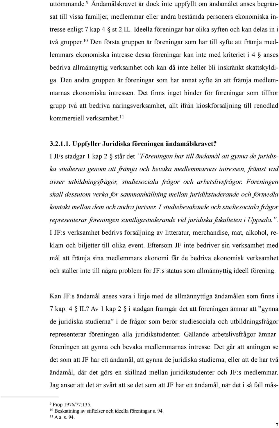 10 Den första gruppen är föreningar som har till syfte att främja medlemmars ekonomiska intresse dessa föreningar kan inte med kriteriet i 4 anses bedriva allmännyttig verksamhet och kan då inte