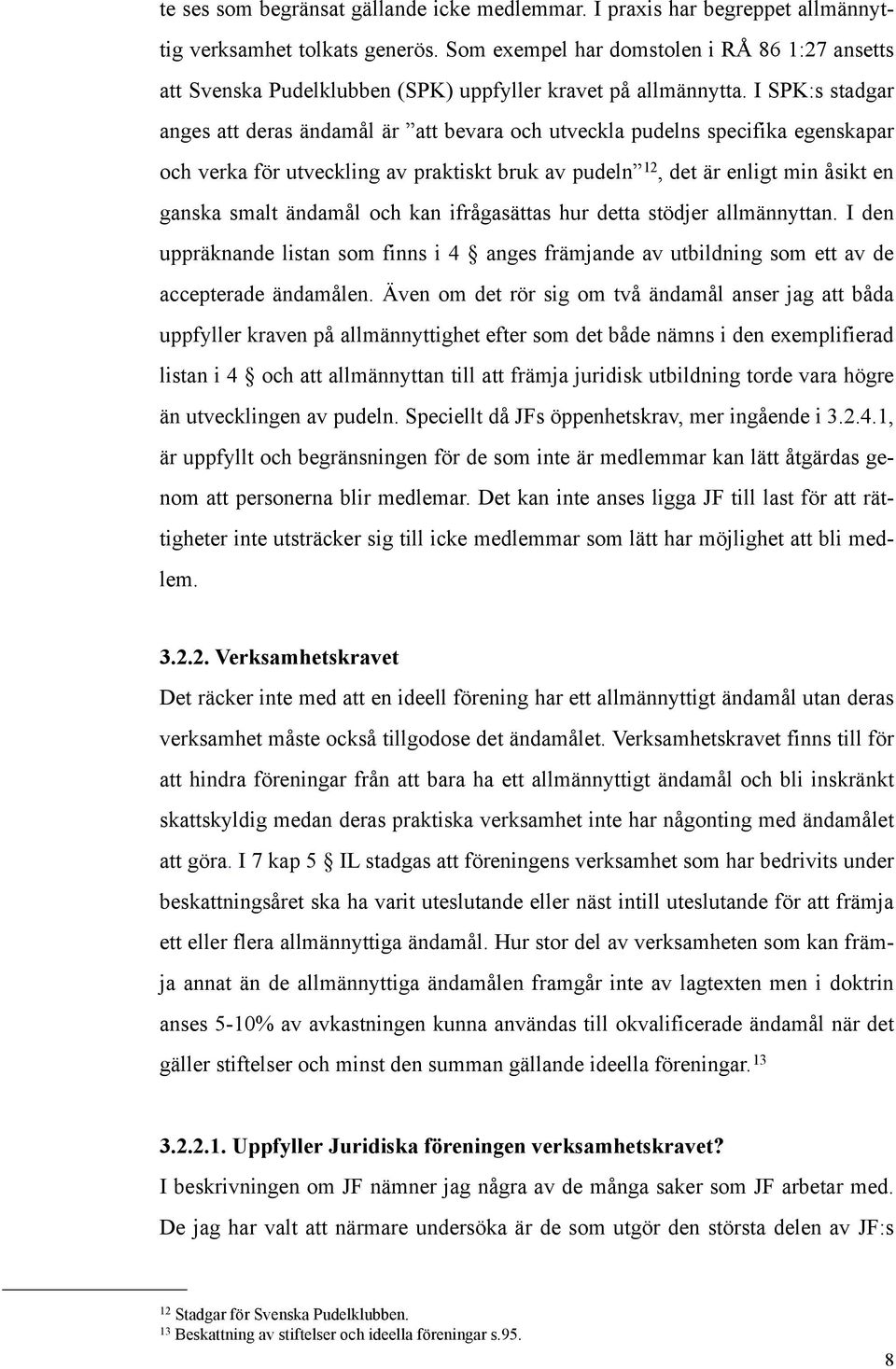 I SPK:s stadgar anges att deras ändamål är att bevara och utveckla pudelns specifika egenskapar och verka för utveckling av praktiskt bruk av pudeln 12, det är enligt min åsikt en ganska smalt