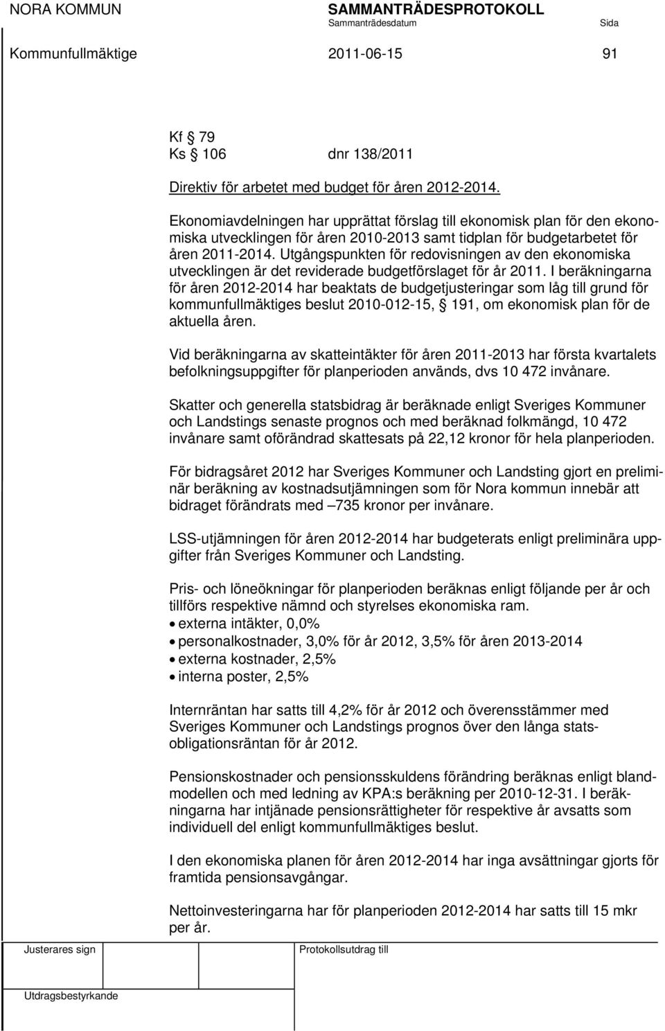 Utgångspunkten för redovisningen av den ekonomiska utvecklingen är det reviderade budgetförslaget för år 2011.
