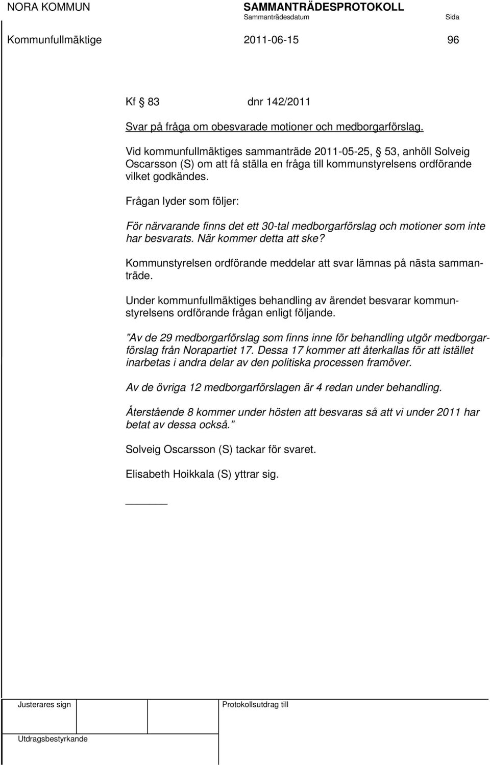 Frågan lyder som följer: För närvarande finns det ett 30-tal medborgarförslag och motioner som inte har besvarats. När kommer detta att ske?