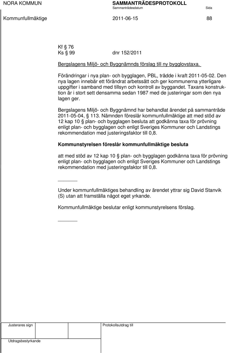 Taxans konstruktion är i stort sett densamma sedan 1987 med de justeringar som den nya lagen ger. Bergslagens Miljö- och Byggnämnd har behandlat ärendet på sammanträde 2011-05-04, 113.