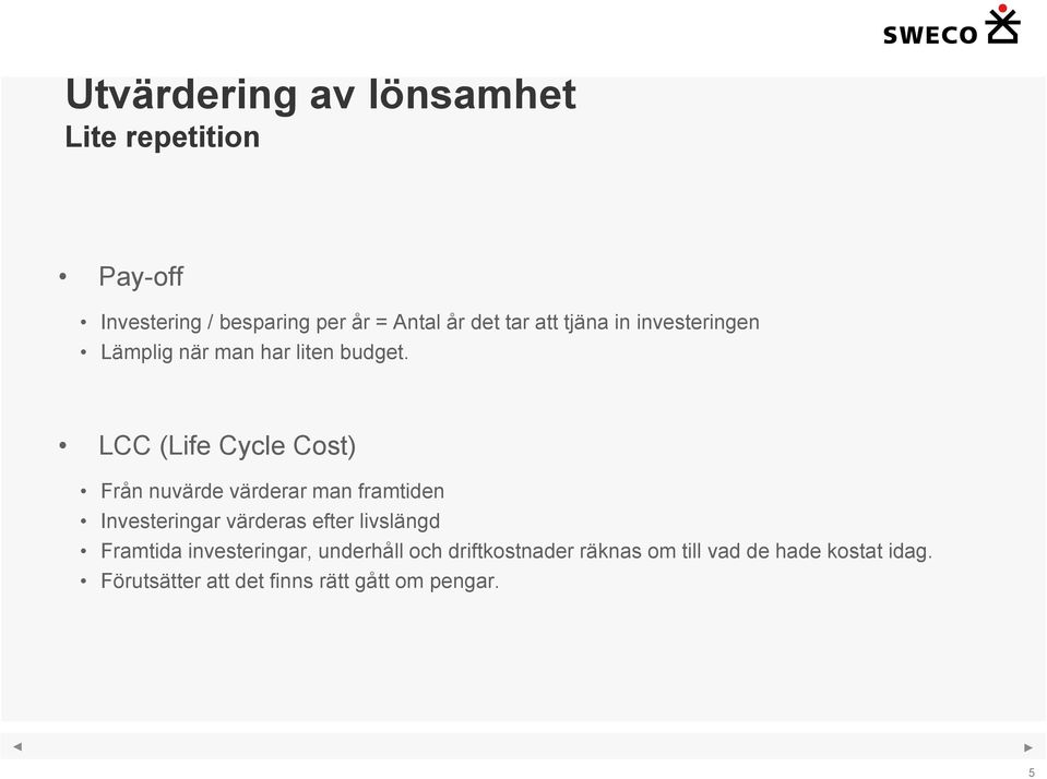 LCC (Life Cycle Cost) Från nuvärde värderar man framtiden Investeringar värderas efter livslängd