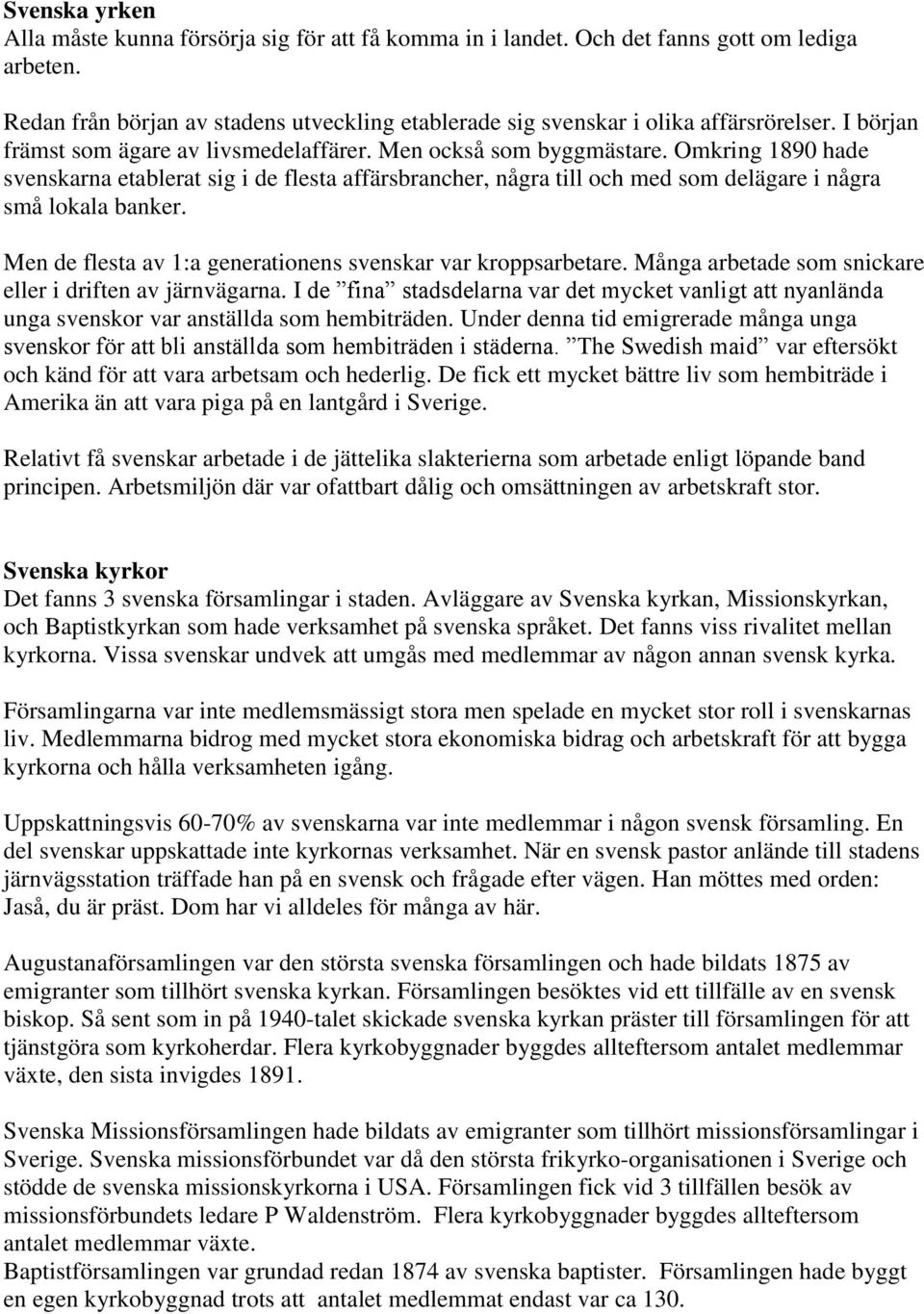 Omkring 1890 hade svenskarna etablerat sig i de flesta affärsbrancher, några till och med som delägare i några små lokala banker. Men de flesta av 1:a generationens svenskar var kroppsarbetare.